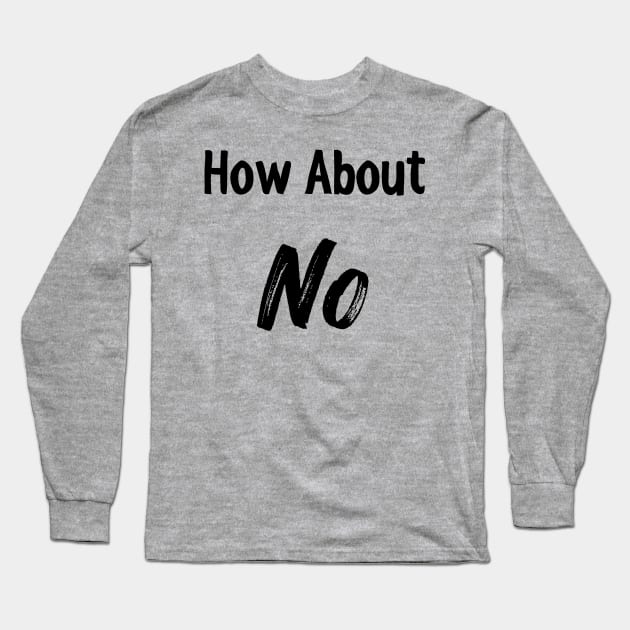 How about NO Long Sleeve T-Shirt by Among the Leaves Apparel